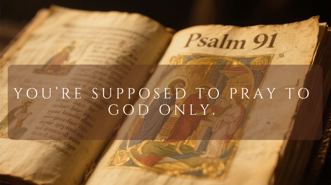 Open Bible displaying Psalm 91 with text overlay reading “You’re supposed to pray to God only,” representing a biblical reflection on prayer and Scripture.